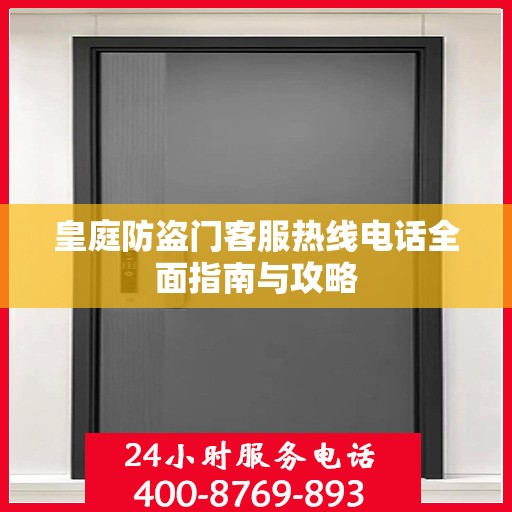 皇庭防盗门客服热线电话全面指南与攻略