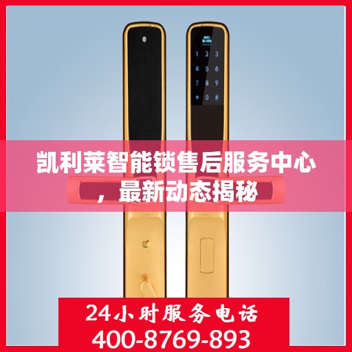 凯利莱智能锁售后服务中心，最新动态揭秘
