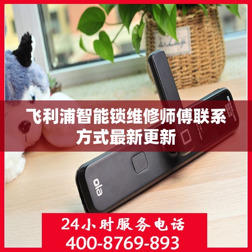 飞利浦智能锁维修师傅联系方式最新更新