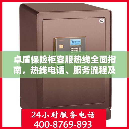 卓盾保险柜客服热线全面指南，热线电话、服务流程及注意事项详解