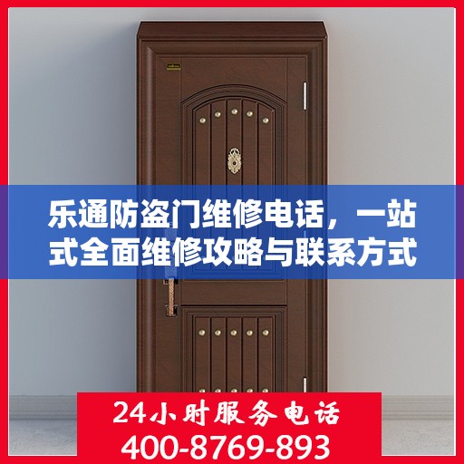 乐通防盗门维修电话，一站式全面维修攻略与联系方式汇总