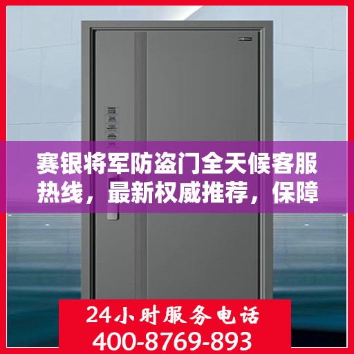 赛银将军防盗门全天候客服热线，最新权威推荐，保障您的安全需求