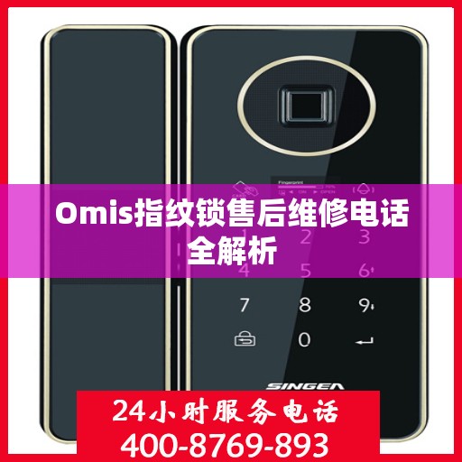 Omis指纹锁售后维修电话全解析
