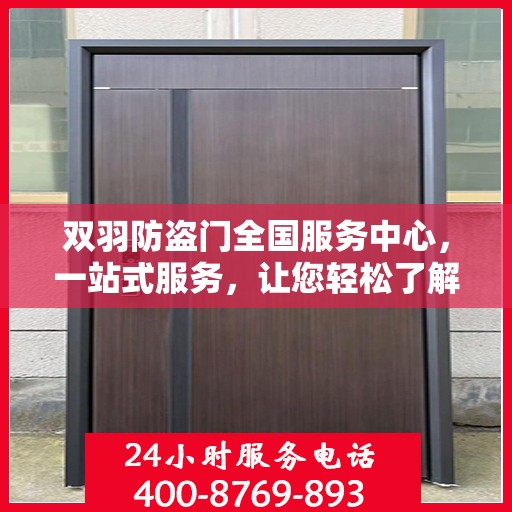 双羽防盗门全国服务中心，一站式服务，让您轻松了解全面信息