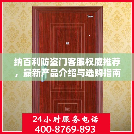 纳百利防盗门客服权威推荐，最新产品介绍与选购指南
