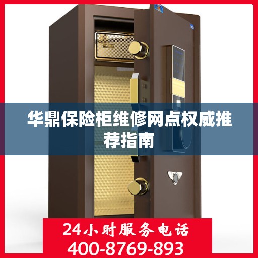 华鼎保险柜维修网点权威推荐指南