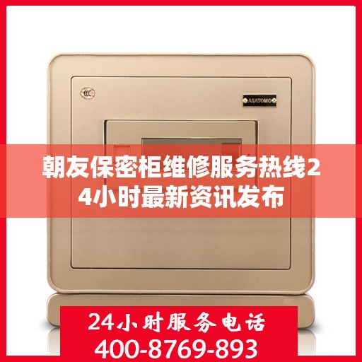 朝友保密柜维修服务热线24小时最新资讯发布