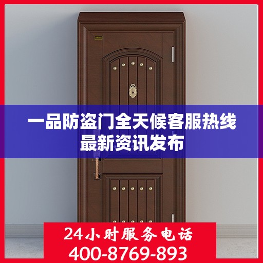 一品防盗门全天候客服热线最新资讯发布