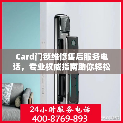 Card门锁维修售后服务电话，专业权威指南助你轻松解决故障！