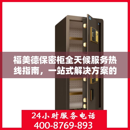 福美德保密柜全天候服务热线指南，一站式解决方案的全面攻略