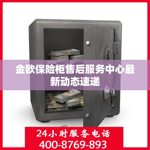 金欧保险柜售后服务中心最新动态速递