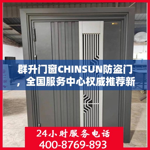 群升门窗CHINSUN防盗门，全国服务中心权威推荐新品
