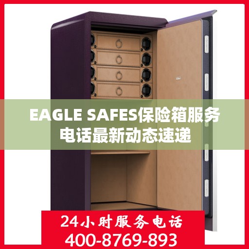 EAGLE SAFES保险箱服务电话最新动态速递