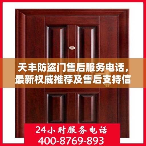 天丰防盗门售后服务电话，最新权威推荐及售后支持信息指南