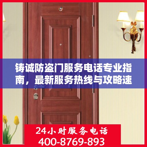 铸诚防盗门服务电话专业指南，最新服务热线与攻略速递