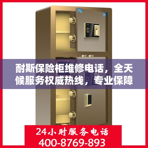 耐斯保险柜维修电话，全天候服务权威热线，专业保障您的安全之选