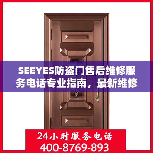 SEEYES防盗门售后维修服务电话专业指南，最新维修攻略与联系方式