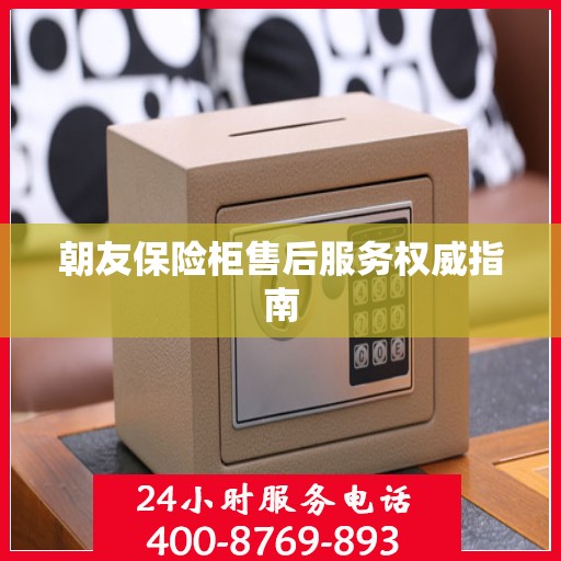 朝友保险柜售后服务权威指南