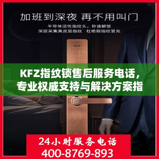 KFZ指纹锁售后服务电话，专业权威支持与解决方案指南