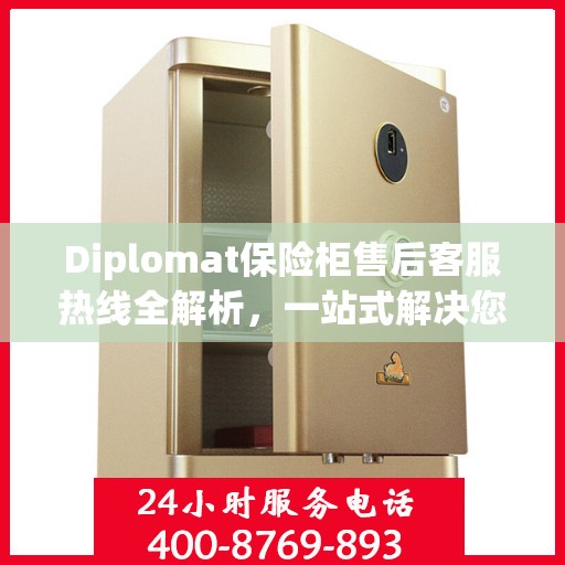 Diplomat保险柜售后客服热线全解析，一站式解决您的售后问题