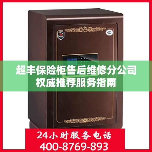 超丰保险柜售后维修分公司权威推荐服务指南