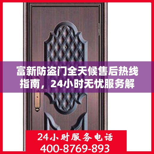富新防盗门全天候售后热线指南，24小时无忧服务解读