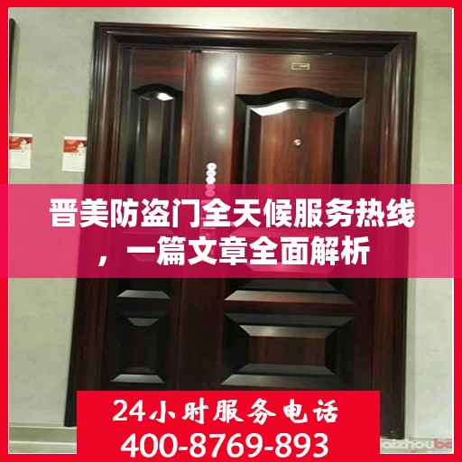 晋美防盗门全天候服务热线，一篇文章全面解析
