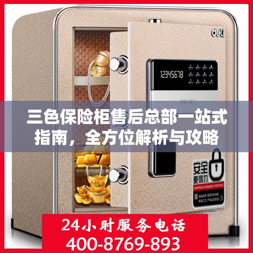 三色保险柜售后总部一站式指南，全方位解析与攻略