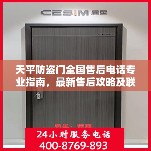 天平防盗门全国售后电话专业指南，最新售后攻略及联系方式