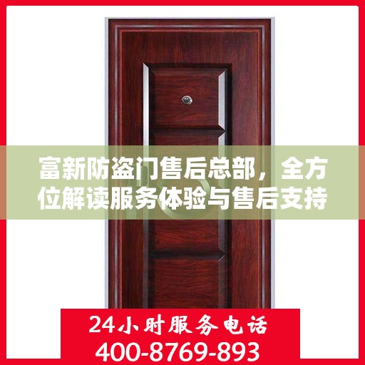 富新防盗门售后总部，全方位解读服务体验与售后支持