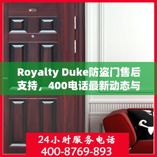 Royalty Duke防盗门售后支持，400电话最新动态与资讯速递