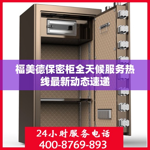 福美德保密柜全天候服务热线最新动态速递