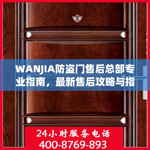 WANJIA防盗门售后总部专业指南，最新售后攻略与指南