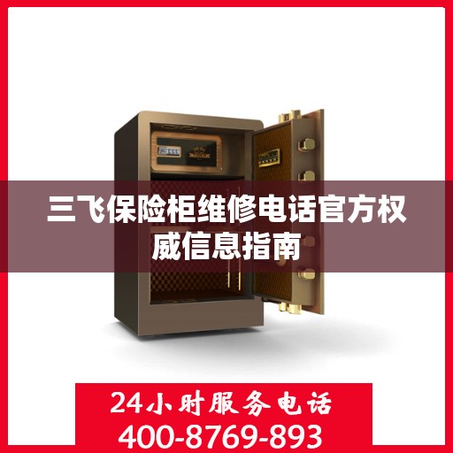 三飞保险柜维修电话官方权威信息指南
