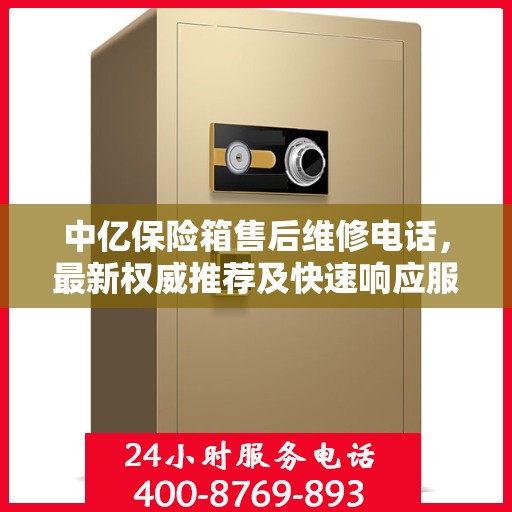 中亿保险箱售后维修电话，最新权威推荐及快速响应服务
