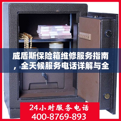 威盾斯保险箱维修服务指南，全天候服务电话详解与全面攻略