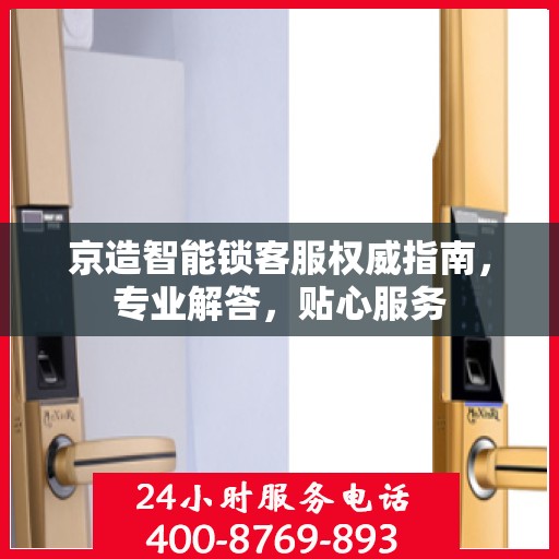 京造智能锁客服权威指南，专业解答，贴心服务