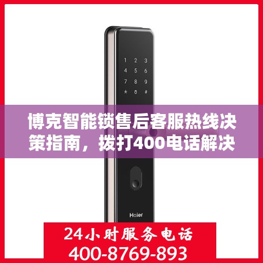 博克智能锁售后客服热线决策指南，拨打400电话解决您的锁具问题！