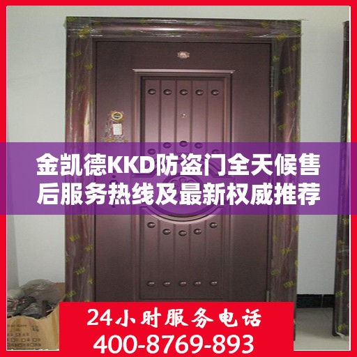 金凯德KKD防盗门全天候售后服务热线及最新权威推荐电话