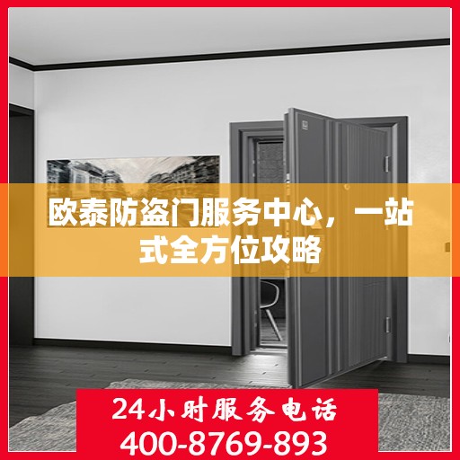 欧泰防盗门服务中心，一站式全方位攻略