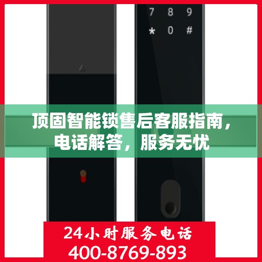 顶固智能锁售后客服指南，电话解答，服务无忧