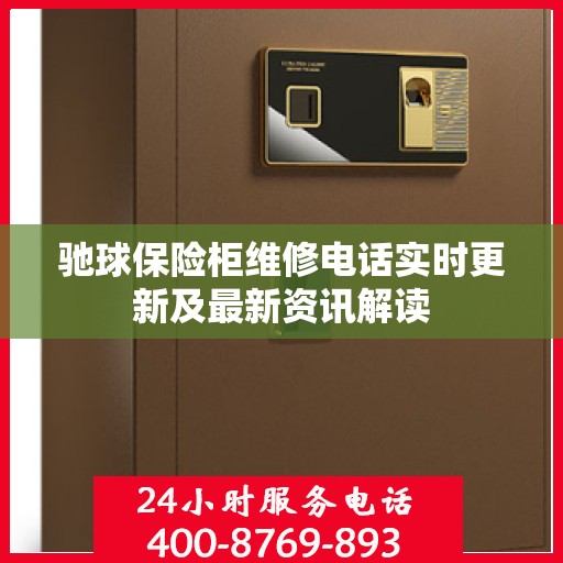 驰球保险柜维修电话实时更新及最新资讯解读