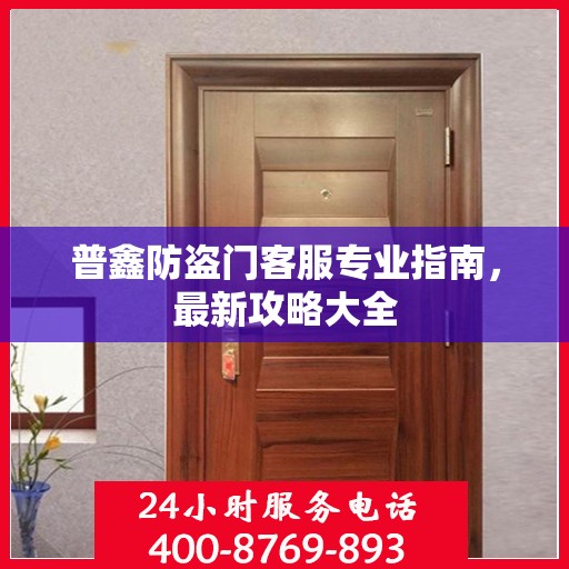 普鑫防盗门客服专业指南，最新攻略大全