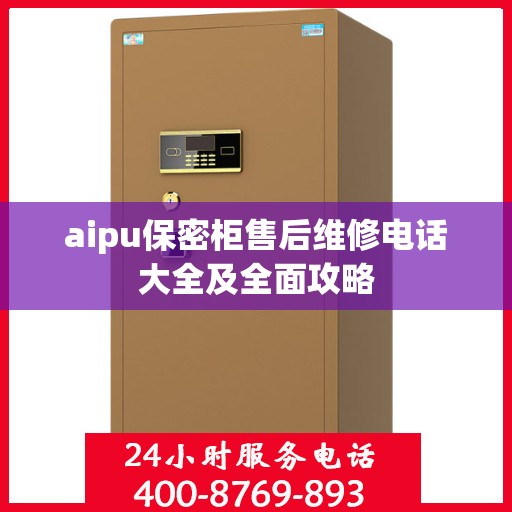 aipu保密柜售后维修电话大全及全面攻略