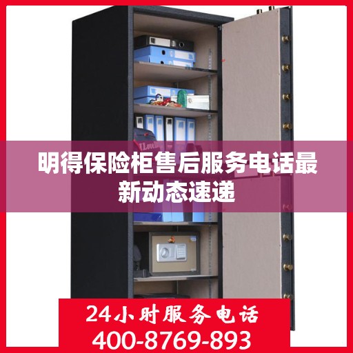 明得保险柜售后服务电话最新动态速递
