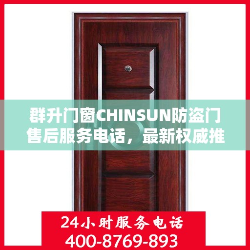 群升门窗CHINSUN防盗门售后服务电话，最新权威推荐指南