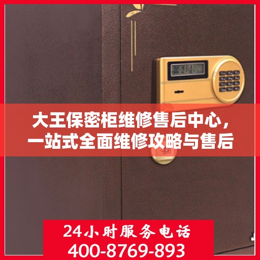 大王保密柜维修售后中心，一站式全面维修攻略与售后保障解析