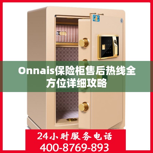 Onnais保险柜售后热线全方位详细攻略