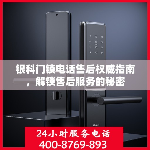 银科门锁电话售后权威指南，解锁售后服务的秘密