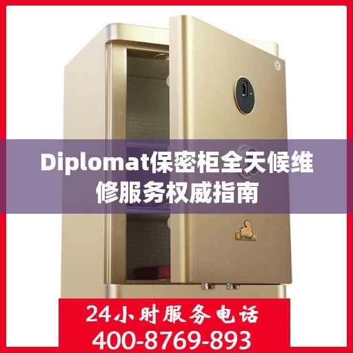 Diplomat保密柜全天候维修服务权威指南